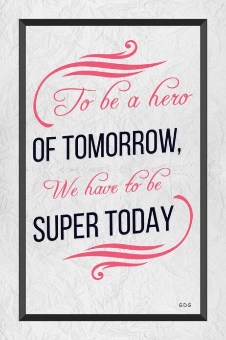 A poster with the words to be a hero of tomorrow, we have to be super today.