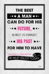 A man can do for his future, is not to forget his past for him to have happiness tomorrow. He must enjoy today