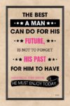 A man can do for his future, is not to forget his past.