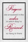 A poster with the words " prayers are answered in the order in which they 're received, so hang in there ".