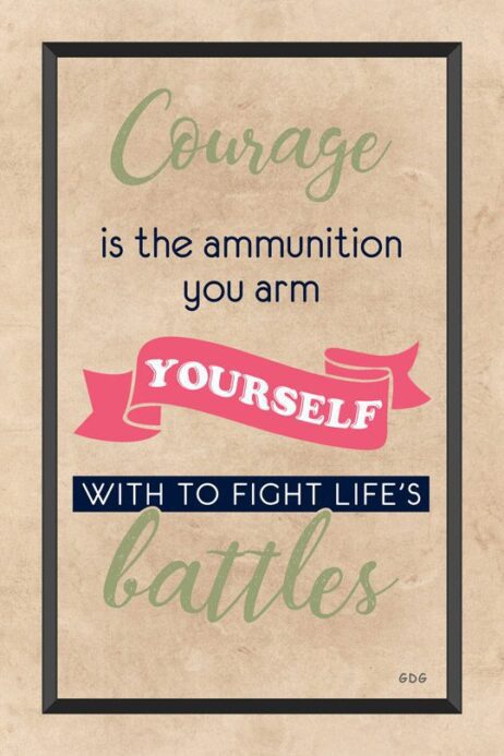 A poster with the words courage is the ammunition you arm yourself.