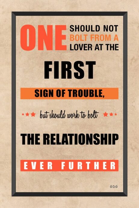 A poster with the words " one bolt from a lover at the first sign of trouble, but should work to bolt the relationship ever further ".