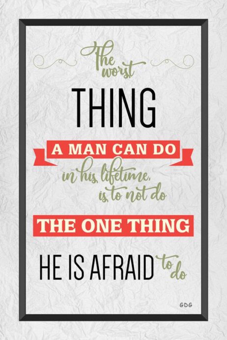 A poster with the words " the worst thing a man can do in his lifetime is not to be one thing he is afraid to do ".
