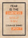 A poster with the words fear is the darkness that hides until the light of courage shines upon it.