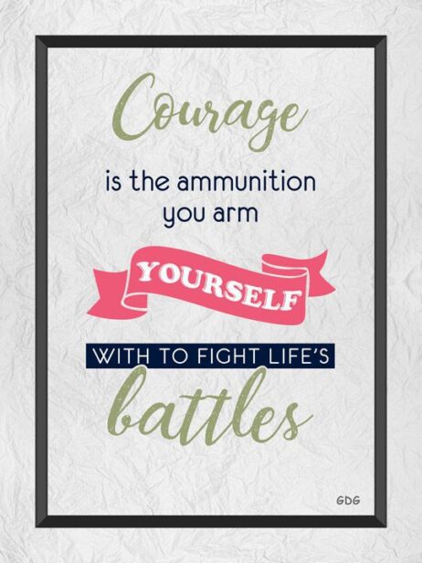A poster with the words courage is the ammunition you arm yourself.