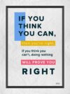 A poster with the words if you think you can, then you 're right.