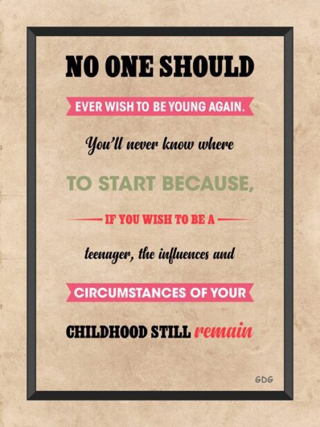 A poster with the words no one should ever wish to be young again.
