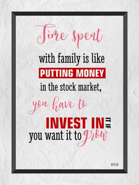 A poster with the words " fire spent with family is like putting money in the stock market, you have to invest in it. You want