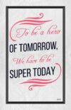 A poster with the words to be a hero of tomorrow, we have to be super today.