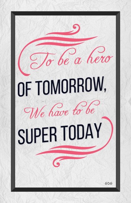 A poster with the words to be a hero of tomorrow, we have to be super today.