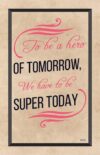 A poster with the words to be a hero of tomorrow, we have to be super today.