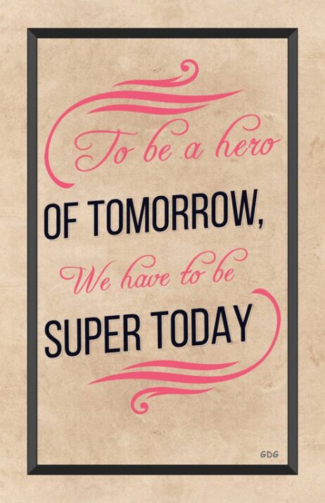 A poster with the words to be a hero of tomorrow, we have to be super today.