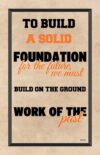 A poster with the words to build a solid foundation for the future.