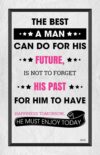 A man can do for his future, is not to forget his past.
