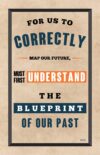 A poster with the words " map our future, must first understand the blueprint of our past ".