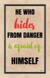 A poster with the words " he who hides from danger is afraid of himself ".