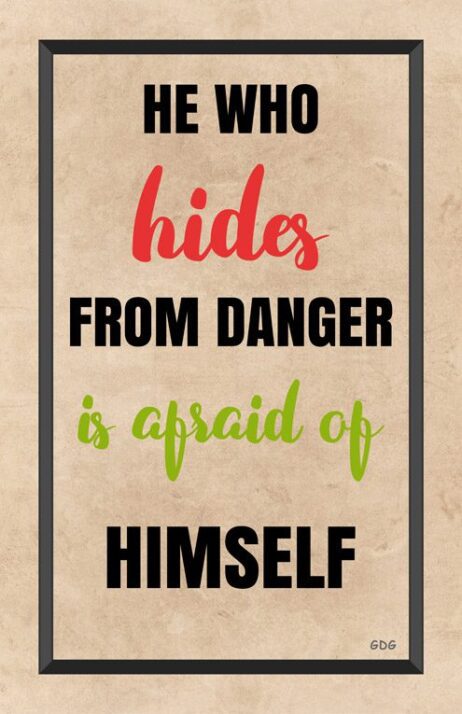 A poster with the words " he who hides from danger is afraid of himself ".