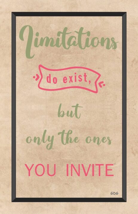 A poster with the words " limitations do exist, but only the ones you invite to join them."