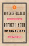 A poster with the words " you ever feelthat youve lost your way, refresh your internal gps and press on ".