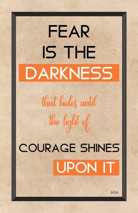 A poster with the words " is the darkness that hides until the light of courage shines upon it ".