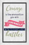 A poster with the words courage is the ammunition you arm yourself.