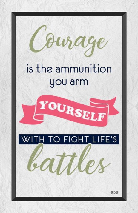 A poster with the words courage is the ammunition you arm yourself.