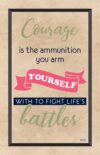 A poster with the words courage is the ammunition you arm yourself.