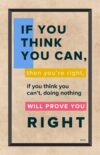 A poster with the words if you think you can, then you 're right.