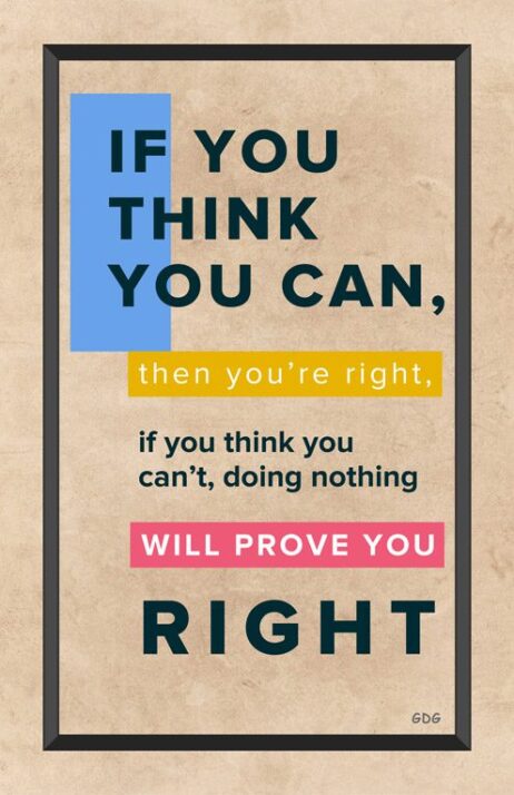 A poster with the words if you think you can, then you 're right.