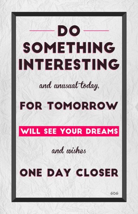 A poster with the words something interesting and unusual today for tomorrow will see your dreams and wishes one day closer.