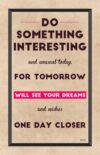 A poster with the words something interesting and unusual today for tomorrow will see your dreams and wishes one day closer.