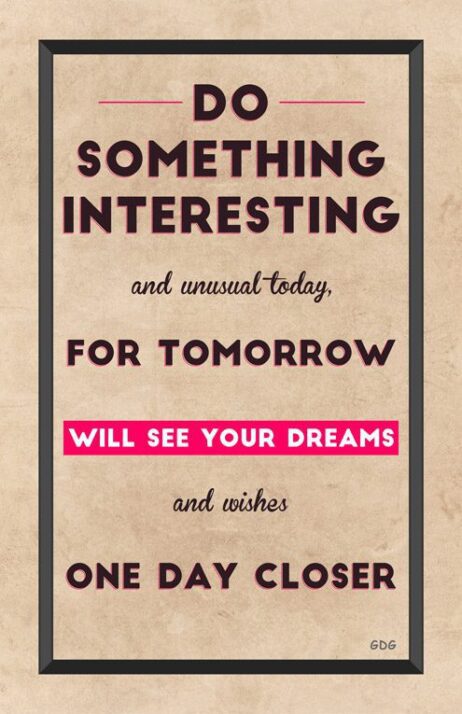A poster with the words something interesting and unusual today for tomorrow will see your dreams and wishes one day closer.