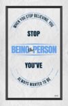 A poster with the words " stop being the person you 've always wanted to be ".