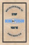 A poster with the words stop being the person you 've always wanted to be.