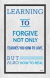 A poster with the words " forgive not only teaches you how to love, but also how to heal."