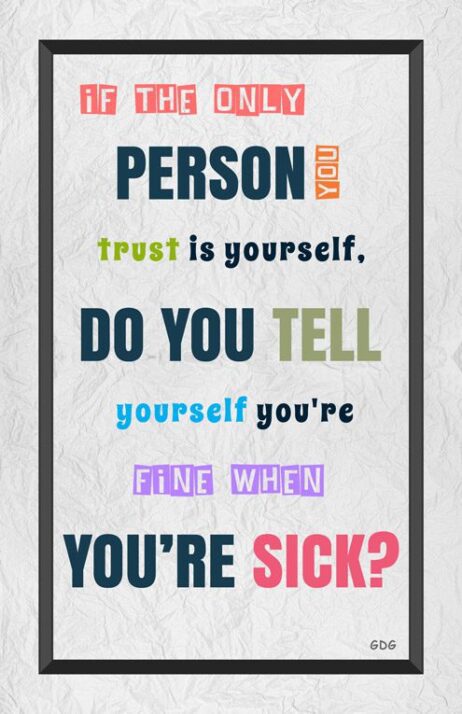 A poster with the words " person you trust is yourself, do you tell yourself you 're fine when you 're sick ?"
