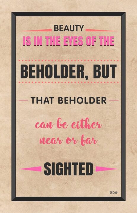 A poster with the words " is in the eyes of the beholder, but that beholder can be either near or far sighted ".