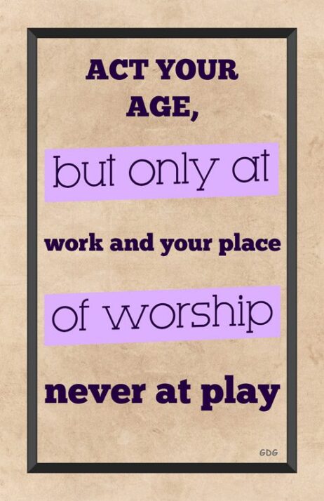 A poster with the words age, but only at work and your place of worship.