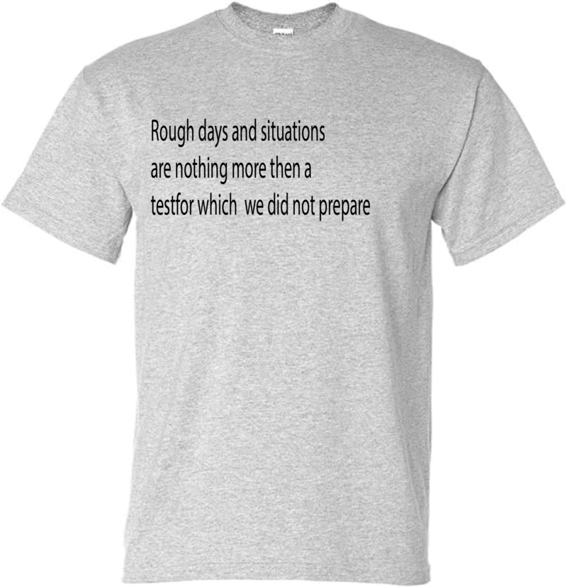 A gray T shirt with a quote that reads Rough days