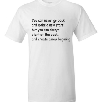A white you can never go back T shirt with a nice quote