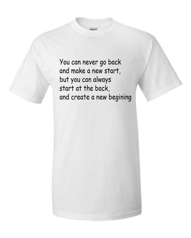 A white you can never go back T shirt with a nice quote